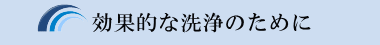 効果的な洗浄のために